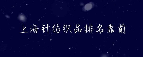 上海針紡織品產(chǎn)業(yè) 前沿地位、優(yōu)勢品牌與未來展望